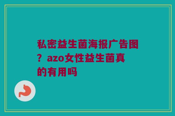 私密益生菌海报广告图？azo女性益生菌真的有用吗