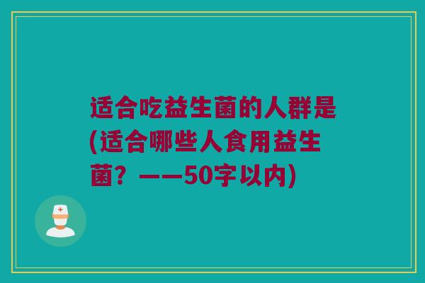 适合吃益生菌的人群是？适合哪些人食用益生菌？