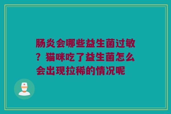 肠炎会哪些益生菌过敏？猫咪吃了益生菌怎么会出现拉稀的情况呢