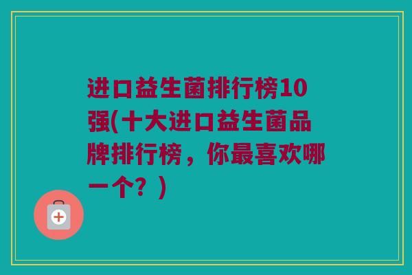 进口益生菌排行榜10强(十大进口益生菌品牌排行榜，你最喜欢哪一个？)