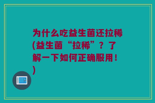 为什么吃益生菌还拉稀(益生菌“拉稀”？了解一下如何正确服用！)