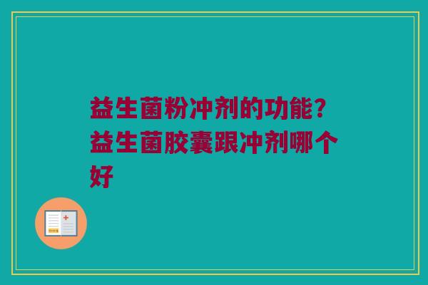 益生菌粉冲剂的功能？益生菌胶囊跟冲剂哪个好