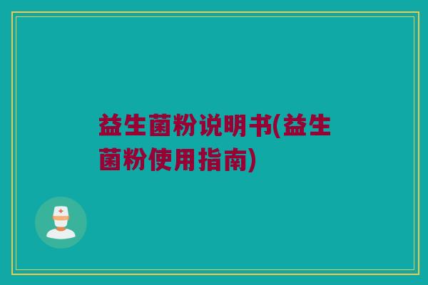 益生菌粉说明书(益生菌粉使用指南)