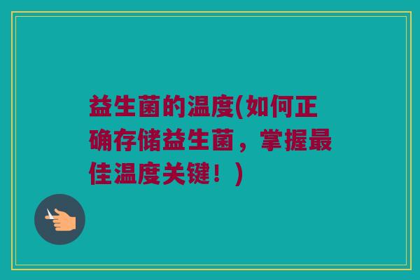 益生菌的温度(如何正确存储益生菌，掌握最佳温度关键！)