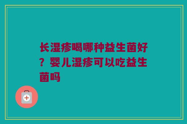 长喝哪种益生菌好?婴儿可以吃益生菌吗 长喝哪种益生菌好?婴儿可以吃益生菌吗