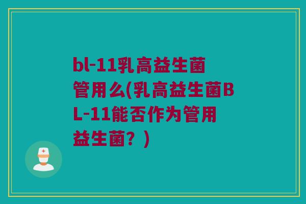 bl-11乳高益生菌管用么(乳高益生菌BL-11能否作为管用益生菌?) bl-11乳高益生菌管用么(乳高益生菌BL-11能否作为管用益生菌?)