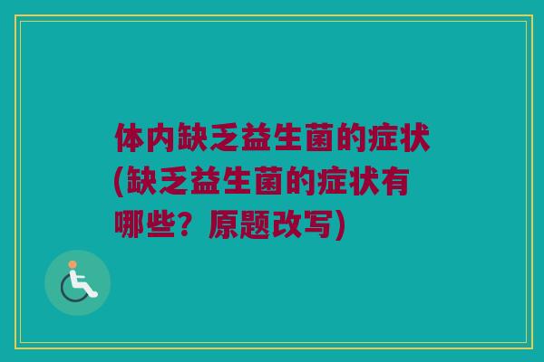 体内缺乏益生菌的症状(缺乏益生菌的症状有哪些？原题改写)