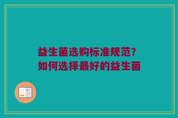 益生菌选购标准规范？如何选择最好的益生菌