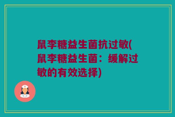 鼠李糖益生菌抗过敏(鼠李糖益生菌：缓解过敏的有效选择)