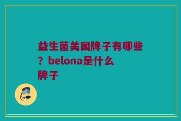 益生菌美国牌子有哪些？belona是什么牌子
