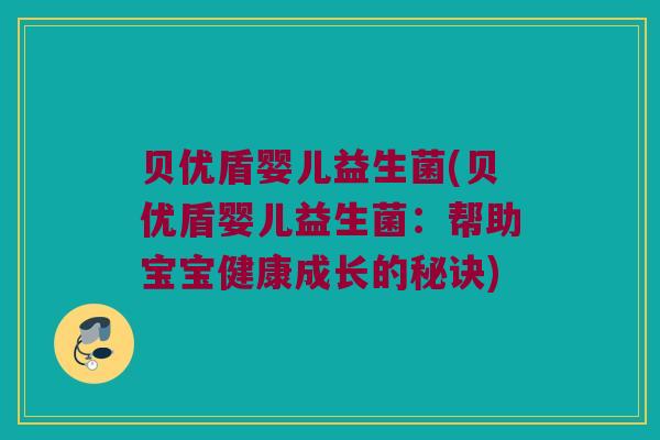贝优盾婴儿益生菌(贝优盾婴儿益生菌：帮助宝宝健康成长的秘诀)
