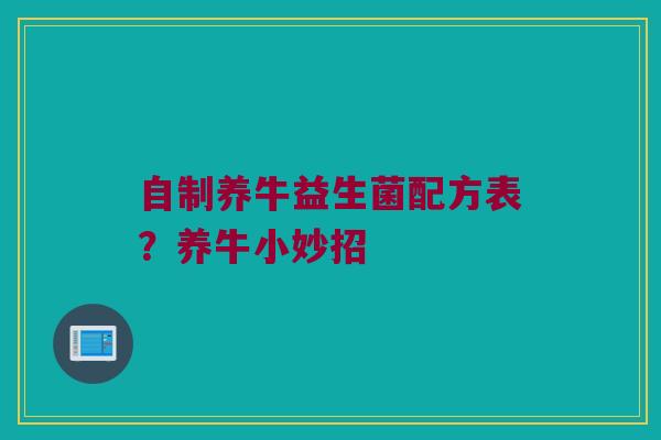 自制养牛益生菌配方表？养牛小妙招
