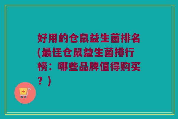好用的仓鼠益生菌排名(佳仓鼠益生菌排行榜：哪些品牌值得购买？)