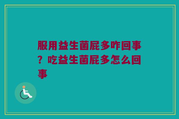 服用益生菌屁多咋回事?吃益生菌屁多怎么回事 服用益生菌屁多咋回事?吃益生菌屁多怎么回事