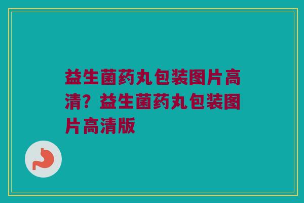 益生菌药丸包装图片高清？益生菌药丸包装图片高清版