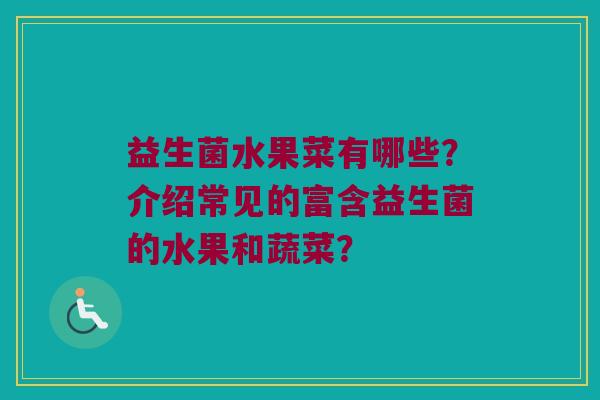 益生菌水果菜有哪些？介绍常见的富含益生菌的水果和蔬菜？