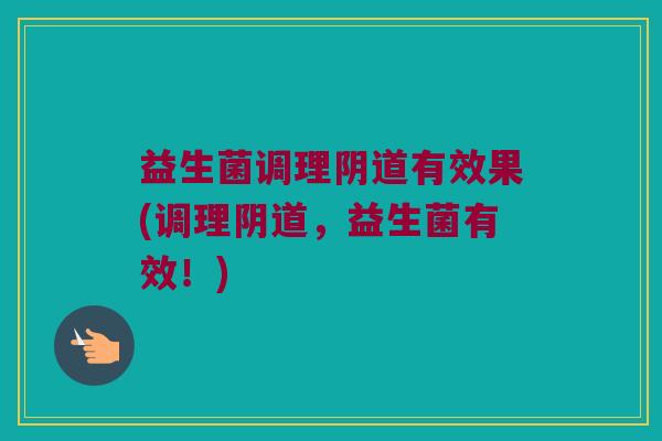 益生菌调理有效果(调理,益生菌有效!) 益生菌调理有效果(调理,益生菌有效!)