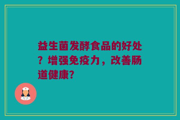 益生菌发酵食品的好处？增强力，改善肠道健康？
