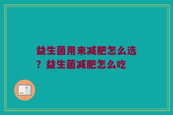 益生菌用来怎么选？益生菌怎么吃