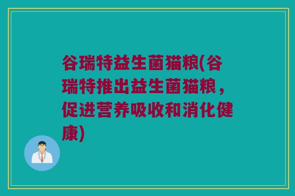 谷瑞特益生菌猫粮(谷瑞特推出益生菌猫粮，促进营养吸收和消化健康)