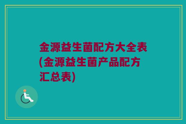 金源益生菌配方大全表(金源益生菌产品配方汇总表) 金源益生菌配方大全表(金源益生菌产品配方汇总表)