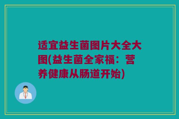 适宜益生菌图片大全大图(益生菌全家福：营养健康从肠道开始)