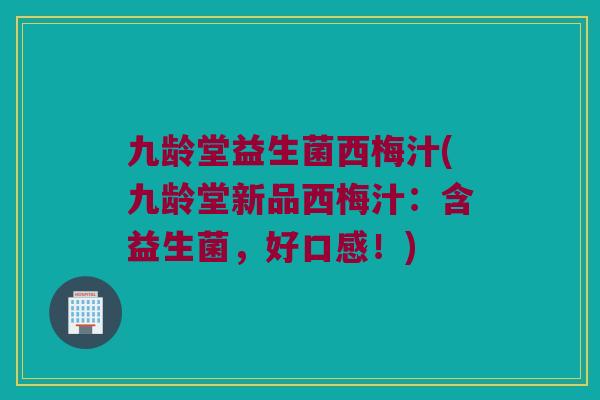 九龄堂益生菌西梅汁(九龄堂新品西梅汁：含益生菌，好口感！)