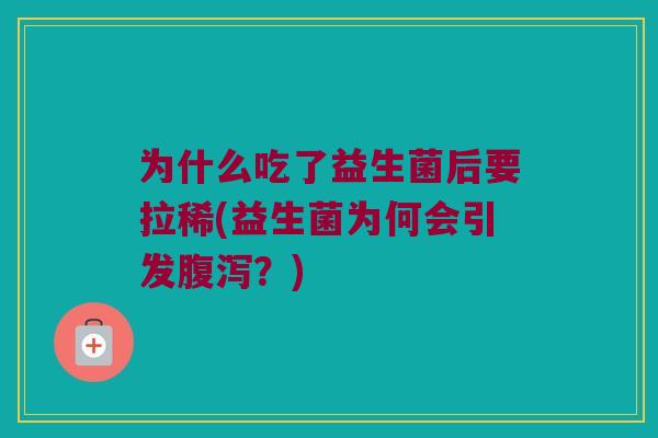 为什么吃了益生菌后要拉稀(益生菌为何会引发腹泻？)