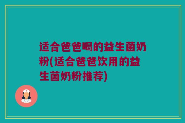 适合爸爸喝的益生菌奶粉(适合爸爸饮用的益生菌奶粉推荐) 适合爸爸喝的益生菌奶粉(适合爸爸饮用的益生菌奶粉推荐)