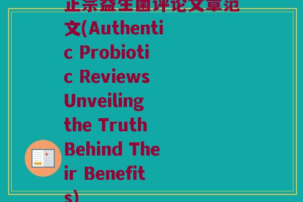 正宗益生菌评论文章范文(Authentic Probiotic Reviews Unveiling the Truth Behind Their Benefits)