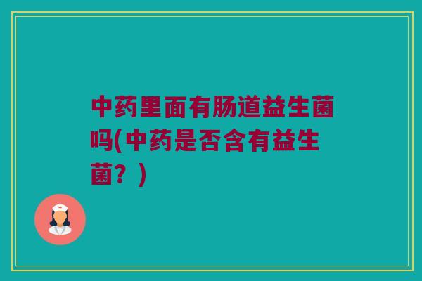 里面有肠道益生菌吗(是否含有益生菌?) 里面有肠道益生菌吗(是否含有益生菌?)