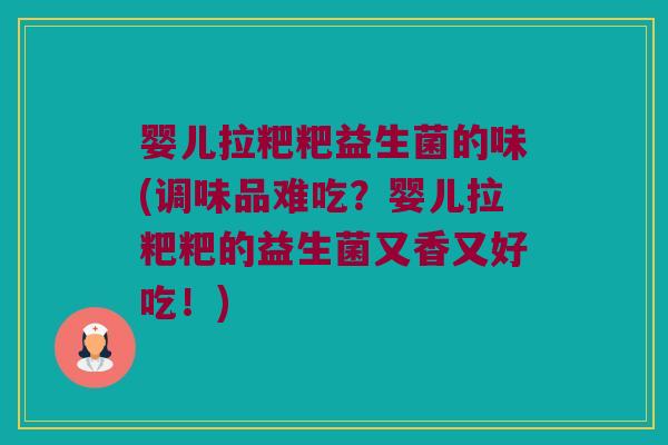 婴儿拉粑粑益生菌的味(调味品难吃?婴儿拉粑粑的益生菌又香又好吃!) 婴儿拉粑粑益生菌的味(调味品难吃?婴儿拉粑粑的益生菌又香又好吃!)