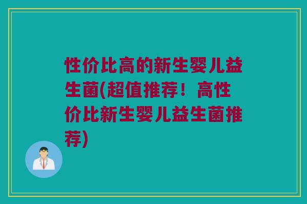 性价比高的新生婴儿益生菌(超值推荐!高性价比新生婴儿益生菌推荐) 性价比高的新生婴儿益生菌(超值推荐!高性价比新生婴儿益生菌推荐)