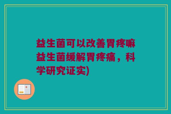 益生菌可以改善胃疼嘛益生菌缓解胃疼痛，科学研究证实)