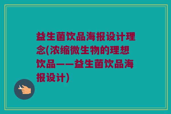 益生菌饮品海报设计理念(浓缩微生物的理想饮品——益生菌饮品海报设计)