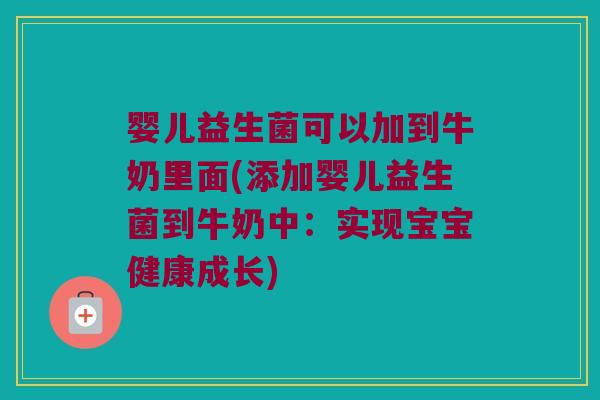 婴儿益生菌可以加到牛奶里面(添加婴儿益生菌到牛奶中：实现宝宝健康成长)