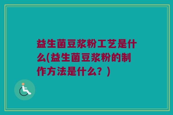 益生菌豆浆粉工艺是什么(益生菌豆浆粉的制作方法是什么?) 益生菌豆浆粉工艺是什么(益生菌豆浆粉的制作方法是什么?)