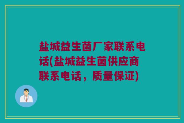 盐城益生菌厂家联系电话(盐城益生菌供应商联系电话，质量保证)
