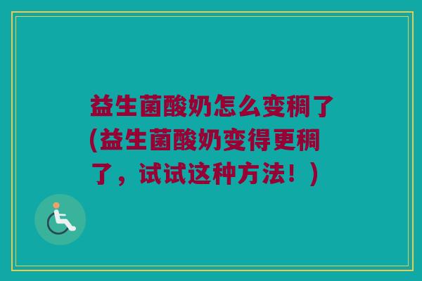 益生菌酸奶怎么变稠了(益生菌酸奶变得更稠了，试试这种方法！)