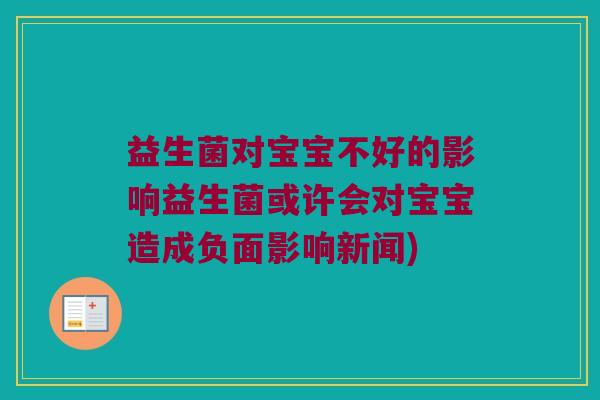 益生菌对宝宝不好的影响益生菌或许会对宝宝造成负面影响新闻) 益生菌对宝宝不好的影响益生菌或许会对宝宝造成负面影响新闻)