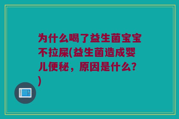 为什么喝了益生菌宝宝不拉屎(益生菌造成婴儿,原因是什么?) 为什么喝了益生菌宝宝不拉屎(益生菌造成婴儿,原因是什么?)