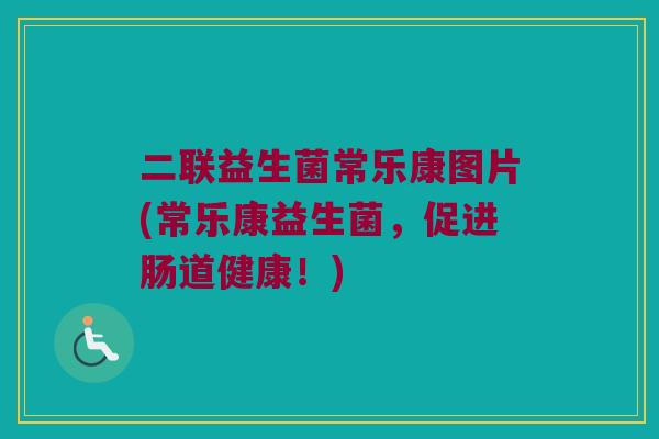 二联益生菌常乐康图片(常乐康益生菌,促进肠道健康!) 二联益生菌常乐康图片(常乐康益生菌,促进肠道健康!)