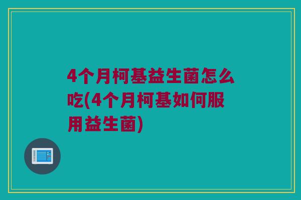 4个月柯基益生菌怎么吃(4个月柯基如何服用益生菌) 4个月柯基益生菌怎么吃(4个月柯基如何服用益生菌)