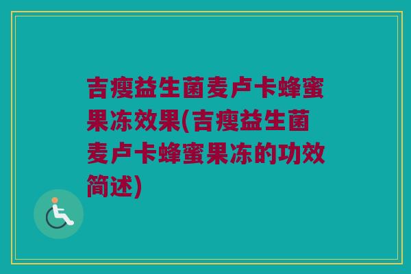 吉瘦益生菌麦卢卡蜂蜜果冻效果(吉瘦益生菌麦卢卡蜂蜜果冻的功效简述) 吉瘦益生菌麦卢卡蜂蜜果冻效果(吉瘦益生菌麦卢卡蜂蜜果冻的功效简述)