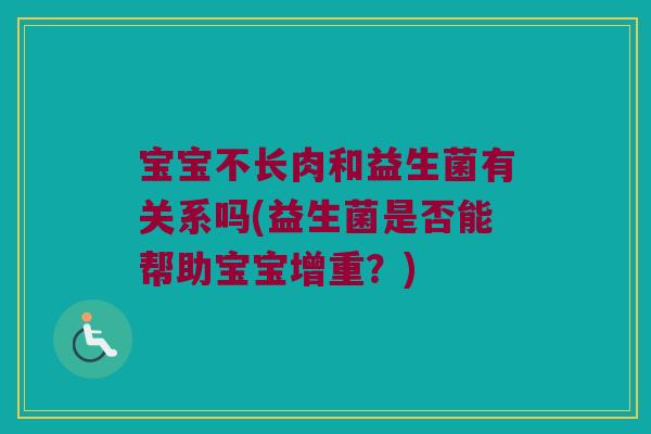 宝宝不长肉和益生菌有关系吗(益生菌是否能帮助宝宝增重？)