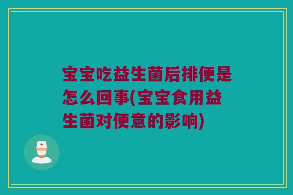 宝宝吃益生菌后排便是怎么回事(宝宝食用益生菌对便意的影响) 宝宝吃益生菌后排便是怎么回事(宝宝食用益生菌对便意的影响)