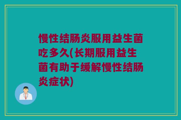 慢性结服用益生菌吃多久(长期服用益生菌有助于缓解慢性结症状) 慢性结服用益生菌吃多久(长期服用益生菌有助于缓解慢性结症状)