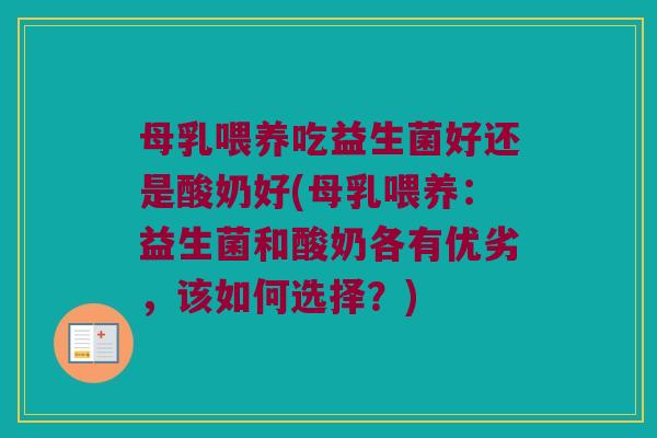 母乳喂养吃益生菌好还是酸奶好(母乳喂养:益生菌和酸奶各有优劣,该如何选择?) 母乳喂养吃益生菌好还是酸奶好(母乳喂养:益生菌和酸奶各有优劣,该如何选择?)