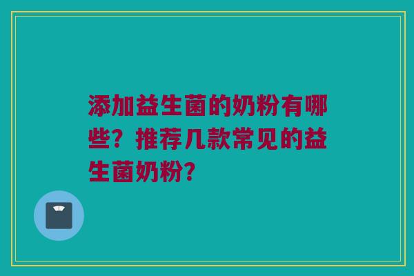 添加益生菌的奶粉有哪些？推荐几款常见的益生菌奶粉？