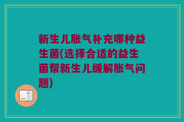 新生儿补充哪种益生菌(选择合适的益生菌帮新生儿缓解问题) 新生儿补充哪种益生菌(选择合适的益生菌帮新生儿缓解问题)